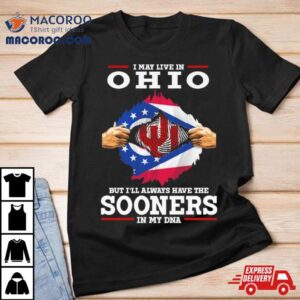 I May Live In Ohio But I Ll Always Have The Sooners In My Dna Tshirt