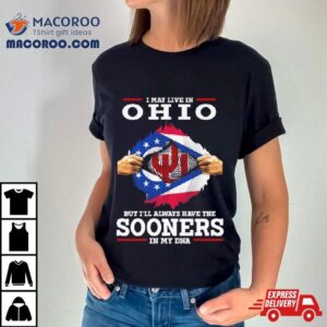 I May Live In Ohio But I Ll Always Have The Sooners In My Dna Tshirt