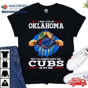 I May Live In Oklahoma But I Ll Always Have The Cubs In My Dna Tshirt