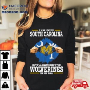 I May Live In South Carolina But I Ll Always Have The Wolverines In My Dna Tshirt