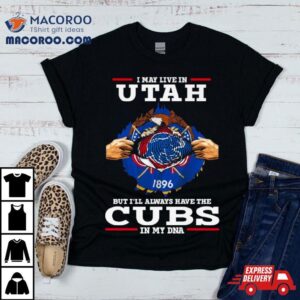 I May Live In Utah But I Ll Always Have The Cubs In My Dna Tshirt