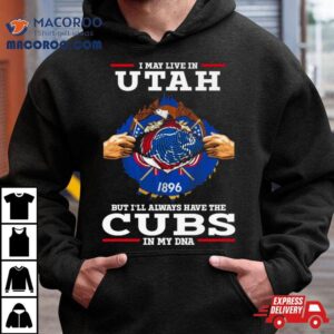 I May Live In Utah But I Ll Always Have The Cubs In My Dna Tshirt