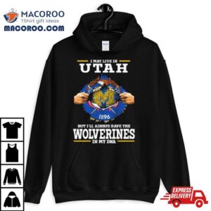 I May Live In Utah But I Ll Always Have The Wolverines In My Dna Tshirt