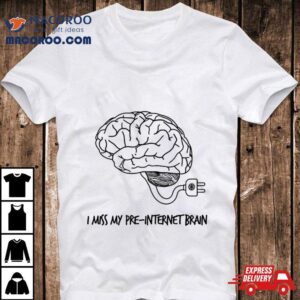 I Miss My Pre Internet Brain Shirt 2 I Miss My Pre Internet Brain Tshirt