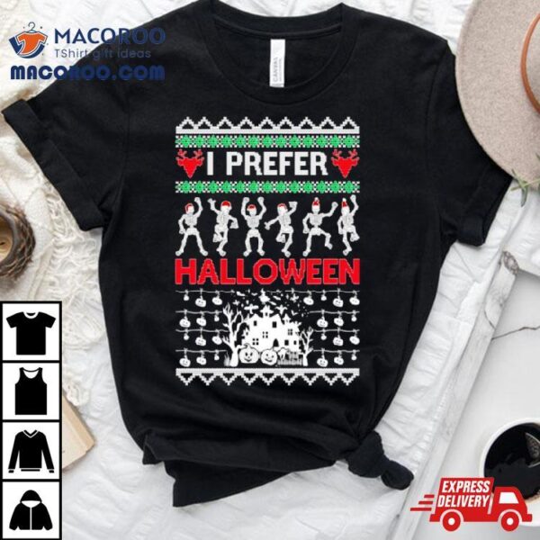 I Prefer Halloween Dancing Skeletons Ugly Christmas Shirt