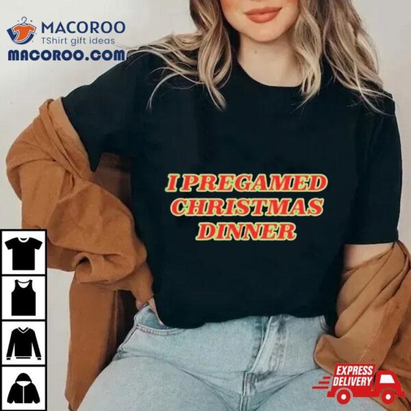 I Pregamed Christmas Dinner 2023 Shirt