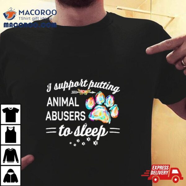 I Putting Animal Abusers To Sleep Dog Paw Shirt