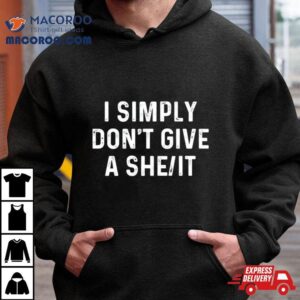 I Simply Don’t Give A She It Shirt