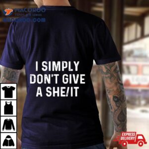 I Simply Don T Give A She I Tshirt