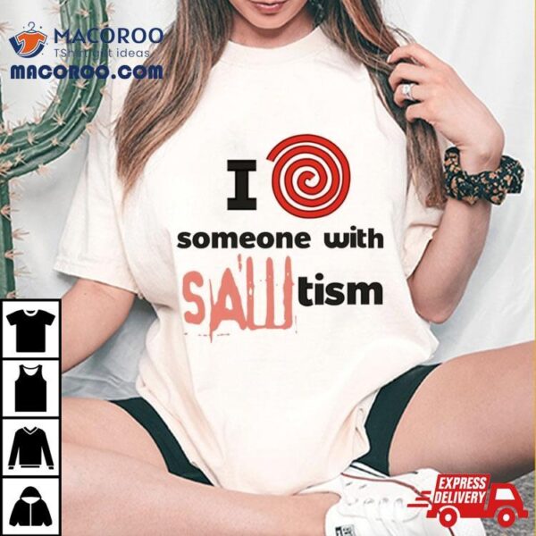 I Spiral Heart Someone With Sawtism Shirt