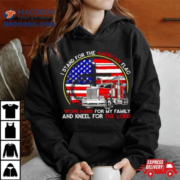 I Stand For The American Flag Work Hard For My Family And Kneel For The Lord Shirt