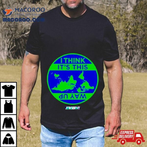 I Think It’s This Way Up Shirt