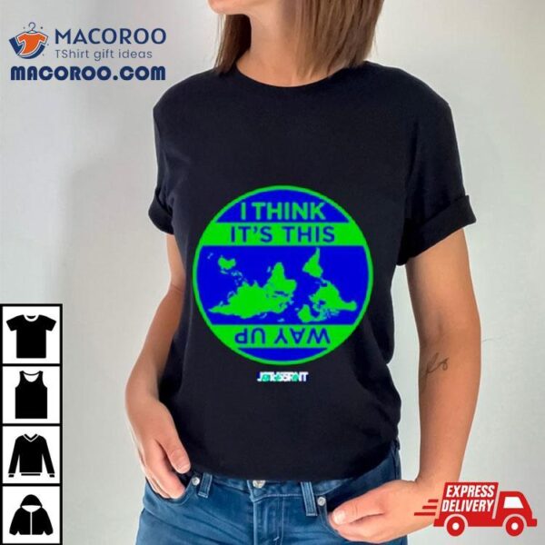 I Think It’s This Way Up Shirt