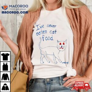 I’ve Never Eaten Cat Food Shirt