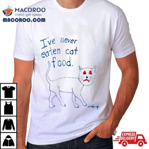 I’ve Never Eaten Cat Food Shirt