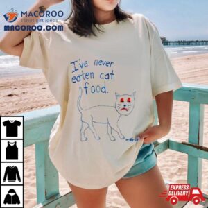 I Ve Never Eaten Cat Food Tshirt