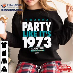 I Wanna Party Like It’s 1973 Miami True T Shirt