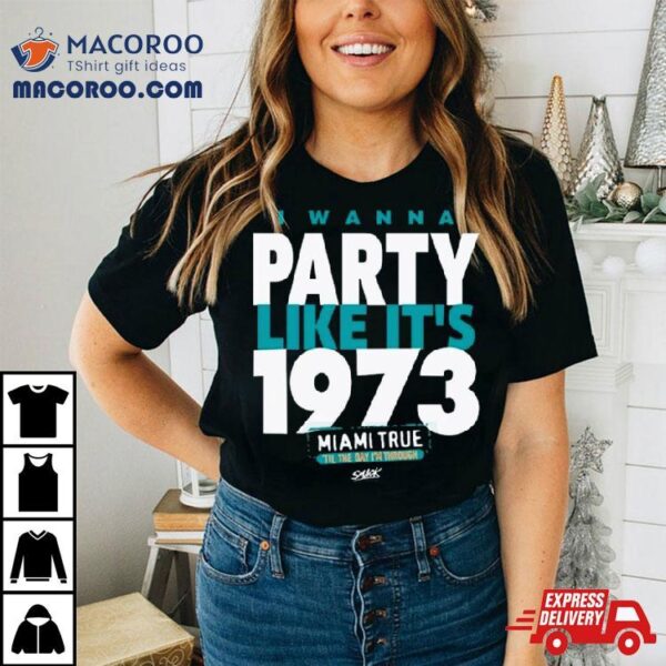 I Wanna Party Like It’s 1973 Miami True T Shirt