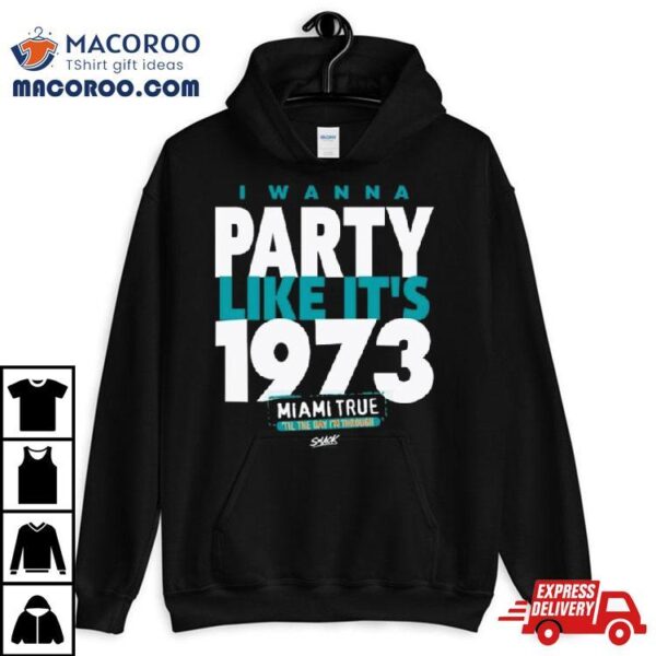 I Wanna Party Like It’s 1973 Miami True T Shirt