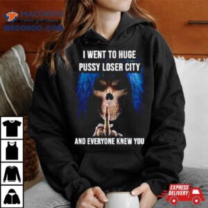 I Went To Huge Pussy Loser City And Everyone Knew You Skeleton Middle Finger Shirt