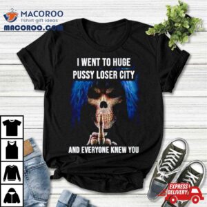 I Went To Huge Pussy Loser City And Everyone Knew You Skeleton Middle Finger Tshirt