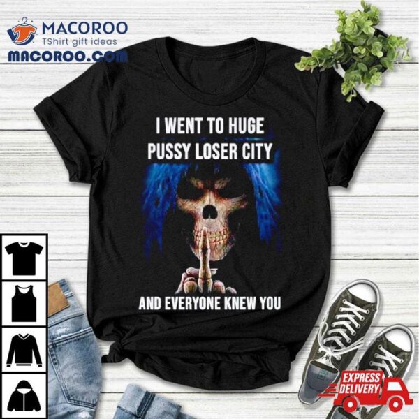 I Went To Huge Pussy Loser City And Everyone Knew You Skeleton Middle Finger Shirt