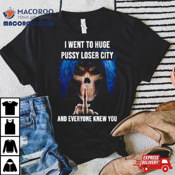 I Went To Huge Pussy Loser City And Everyone Knew You Skeleton Middle Finger Shirt