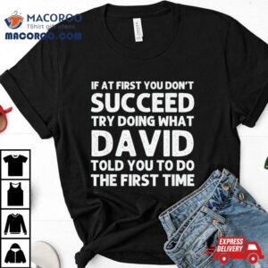 If At First You Don T Succeed Try Doing What David Told You To Go The First Time Tshirt
