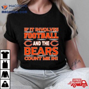 If It Involves Football And The Chicago Bears Count Me In Tshirt