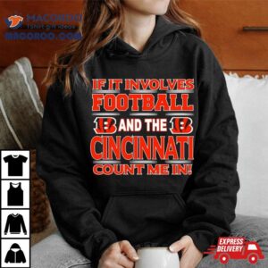 If It Involves Football And The Cincinnati Bengals Count Me In T Shirt