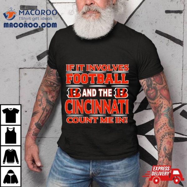 If It Involves Football And The Cincinnati Bengals Count Me In T Shirt