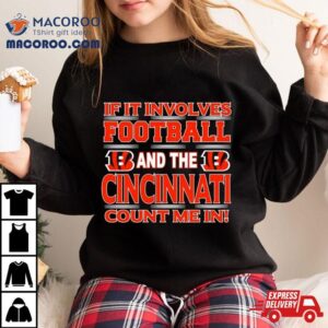 If It Involves Football And The Cincinnati Bengals Count Me In Tshirt