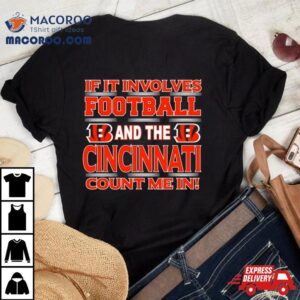 If It Involves Football And The Cincinnati Bengals Count Me In Tshirt