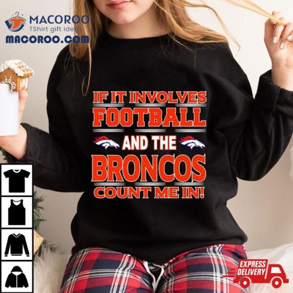 If It Involves Football And The Denver Broncos Count Me In T Shirt