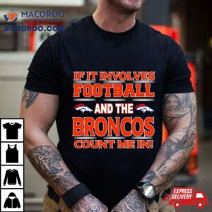 If It Involves Football And The Denver Broncos Count Me In Tshirt