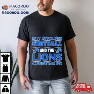 If It Involves Football And The Detroit Lions Count Me In Tshirt