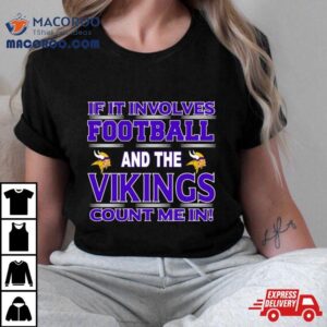 If It Involves Football And The Minnesota Vikings Count Me In Tshirt