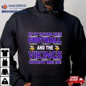 If It Involves Football And The Minnesota Vikings Count Me In Tshirt