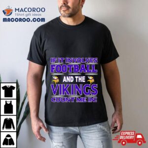 If It Involves Football And The Minnesota Vikings Count Me In Tshirt