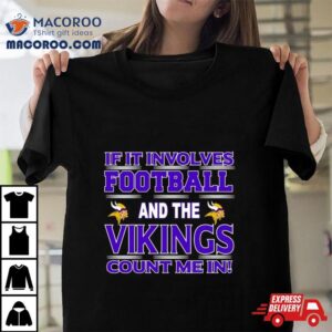 If It Involves Football And The Minnesota Vikings Count Me In Tshirt