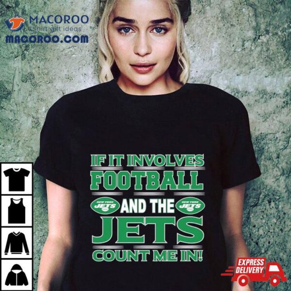 If It Involves Football And The New York Jets Count Me In T Shirt