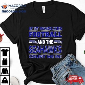 If It Involves Football And The Seattle Seahawks Count Me In T Shirt