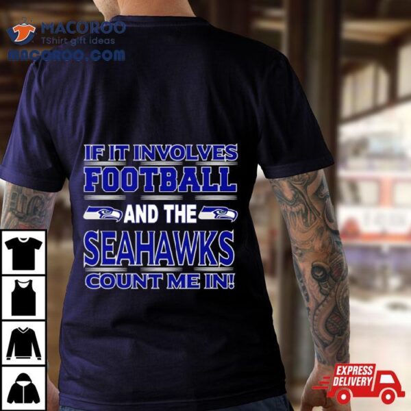 If It Involves Football And The Seattle Seahawks Count Me In T Shirt