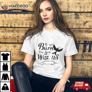 If We Burn You Burn With Us Hunger Game Tshirt