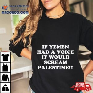 If Yemen Had A Voice It Would Scream Palestine T Shirt