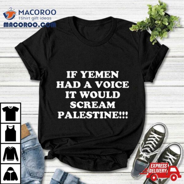 If Yemen Had A Voice It Would Scream Palestine T Shirt