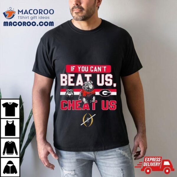 If You Can’t Beat Us Cheat Us Georgia Bulldogs Football T Shirt