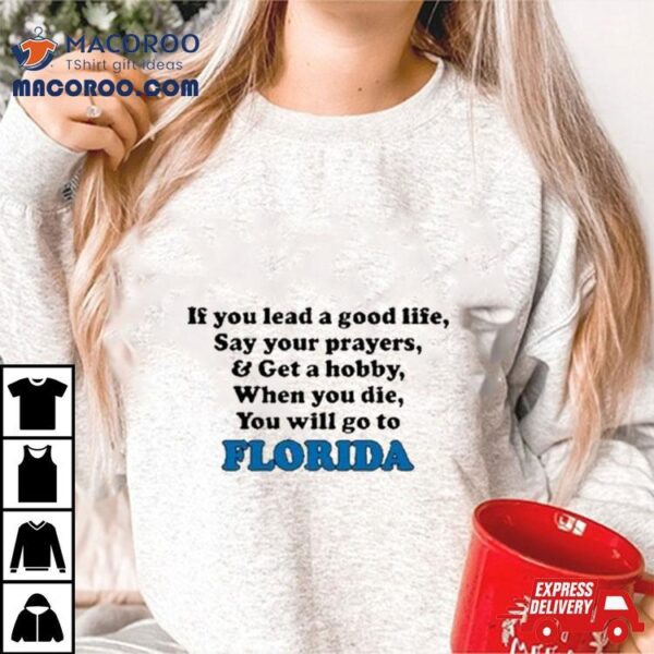 If You Lead A Good Life Say Your Prayers And Get A Hobby When You Die You Will Go To Florida Sweatshirt