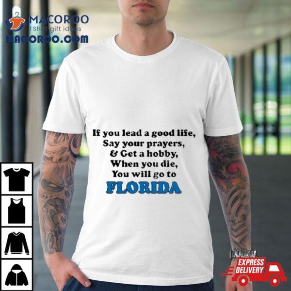 If You Lead A Good Life Say Your Prayers And Get A Hobby When You Die You Will Go To Florida Sweatshirt