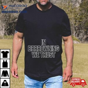 In Brrrowning We Trus Tshirt